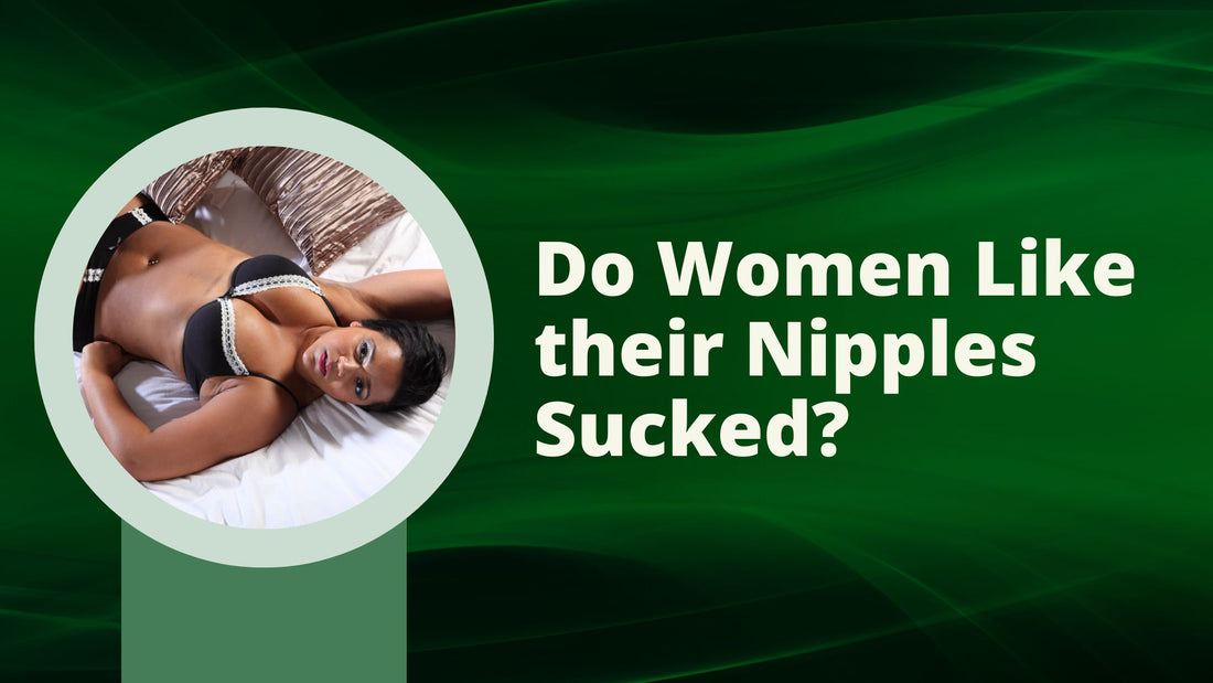 Do Women Like their Nipples Sucked?